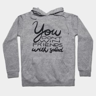 You Don't Win Friends with Salad Hoodie